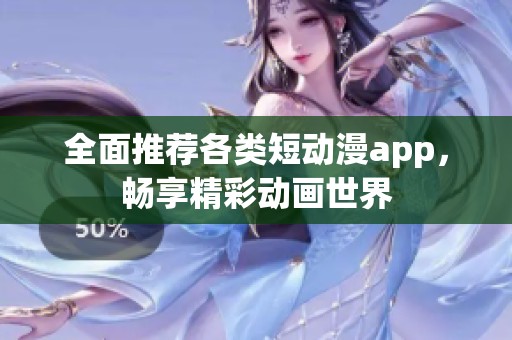 全面推薦各類短動漫app，暢享精彩動畫世界