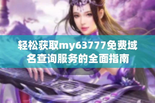 輕松獲取my63777免費域名查詢服務的全面指南