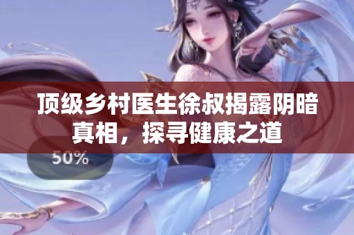 頂級鄉村醫生徐叔揭露陰暗真相，探尋健康之道