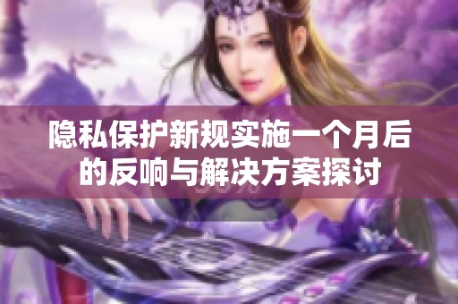 隱私保護新規實施一個月后的反響與解決方案探討