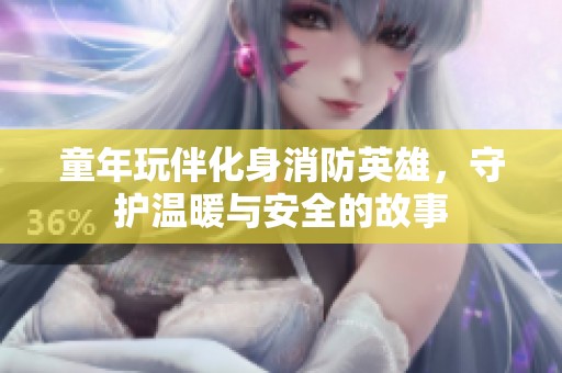 童年玩伴化身消防英雄，守護溫暖與安全的故事