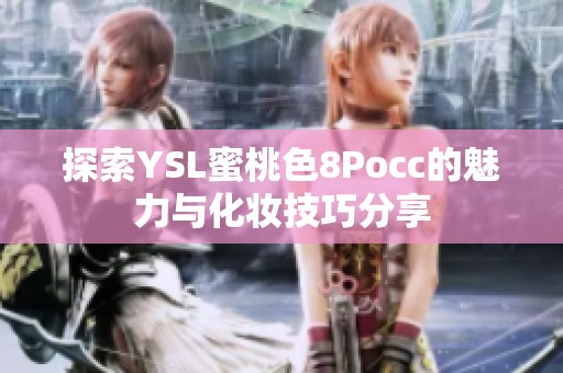 探索YSL蜜桃色8Pocc的魅力與化妝技巧分享