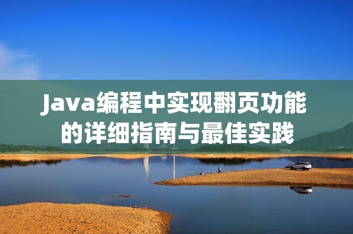 Java編程中實現翻頁功能的詳細指南與最佳實踐