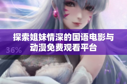 探索姐妹情深的國語電影與動漫免費觀看平臺
