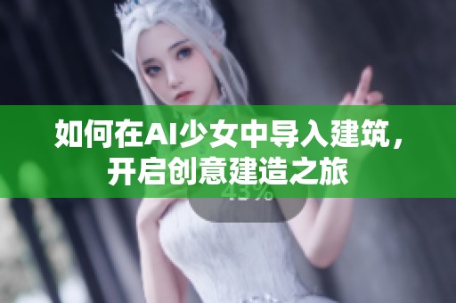 如何在AI少女中導入建筑，開啟創意建造之旅