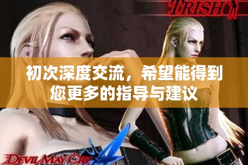 初次深度交流，希望能得到您更多的指導與建議