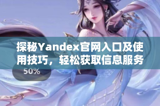 探秘Yandex官網(wǎng)入口及使用技巧，輕松獲取信息服務(wù)