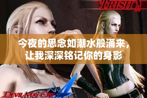 今夜的思念如潮水般涌來，讓我深深銘記你的身影
