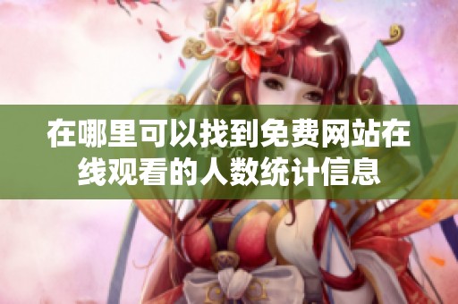 在哪里可以找到免費網站在線觀看的人數統計信息