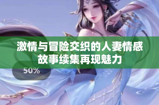 激情與冒險交織的人妻情感故事續集再現魅力