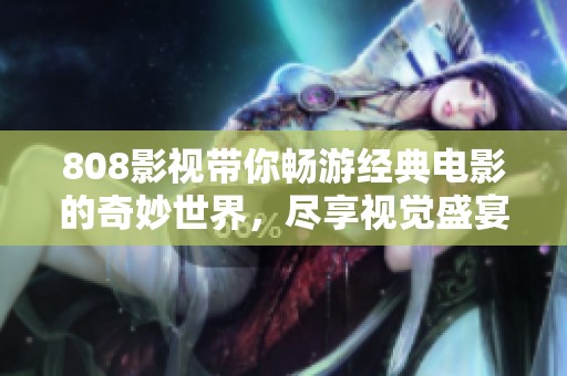 808影視帶你暢游經典電影的奇妙世界，盡享視覺盛宴