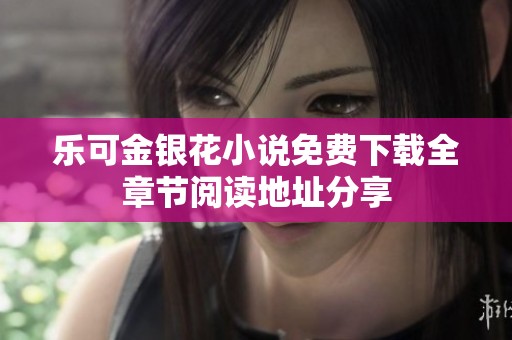 樂可金銀花小說免費下載全章節閱讀地址分享
