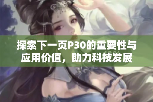 探索下一頁P30的重要性與應用價值，助力科技發展