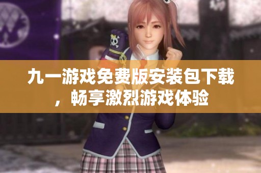 九一游戲免費(fèi)版安裝包下載，暢享激烈游戲體驗(yàn)