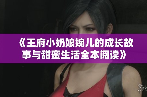 《王府小奶娘婉兒的成長故事與甜蜜生活全本閱讀》