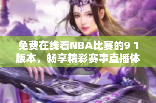 免費在線看NBA比賽的9 1版本，暢享精彩賽事直播體驗