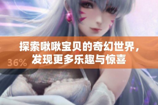 探索啾啾寶貝的奇幻世界，發現更多樂趣與驚喜