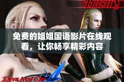 免費(fèi)的姐姐國(guó)語(yǔ)影片在線觀看，讓你暢享精彩內(nèi)容