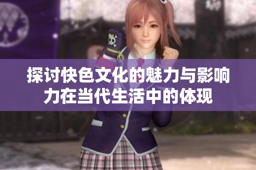 探討快色文化的魅力與影響力在當代生活中的體現