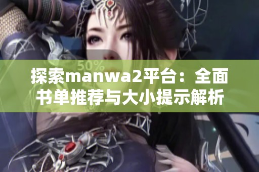 探索manwa2平臺(tái)：全面書(shū)單推薦與大小提示解析