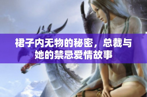 裙子內無物的秘密，總裁與她的禁忌愛情故事