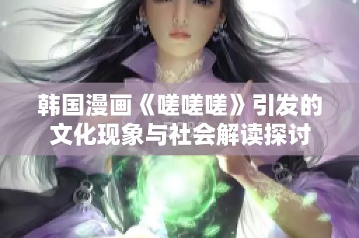 韓國漫畫《嗟嗟嗟》引發(fā)的文化現(xiàn)象與社會(huì)解讀探討
