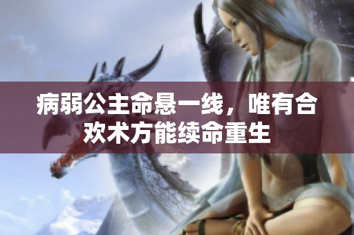 病弱公主命懸一線，唯有合歡術方能續命重生
