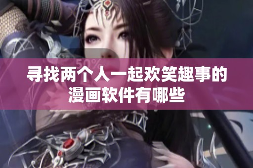 尋找兩個人一起歡笑趣事的漫畫軟件有哪些