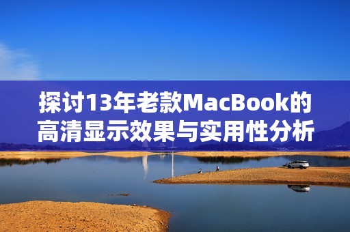 探討13年老款MacBook的高清顯示效果與實(shí)用性分析