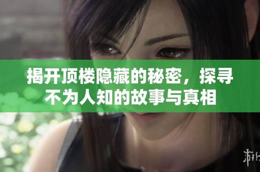 揭開(kāi)頂樓隱藏的秘密，探尋不為人知的故事與真相