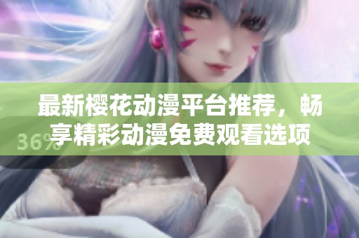 最新櫻花動漫平臺推薦，暢享精彩動漫免費(fèi)觀看選項