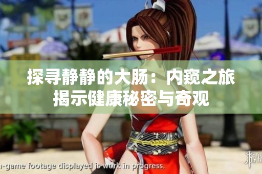 探尋靜靜的大腸：內窺之旅揭示健康秘密與奇觀