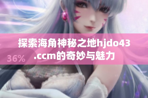 探索海角神秘之地hjdo43.ccm的奇妙與魅力