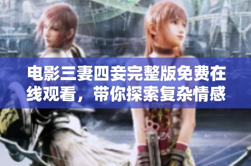電影三妻四妾完整版免費在線觀看，帶你探索復雜情感世界