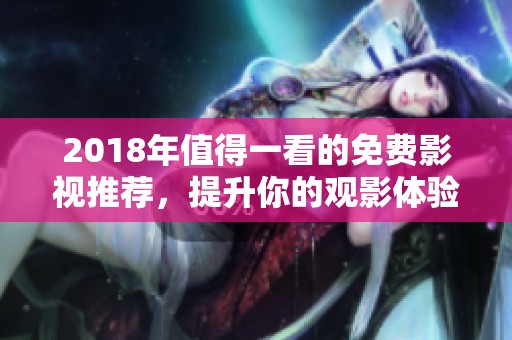 2018年值得一看的免費影視推薦，提升你的觀影體驗