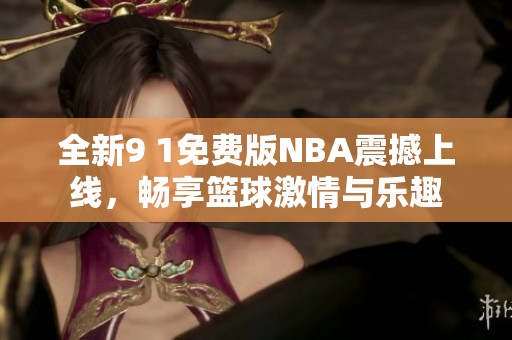 全新9 1免費(fèi)版NBA震撼上線，暢享籃球激情與樂趣