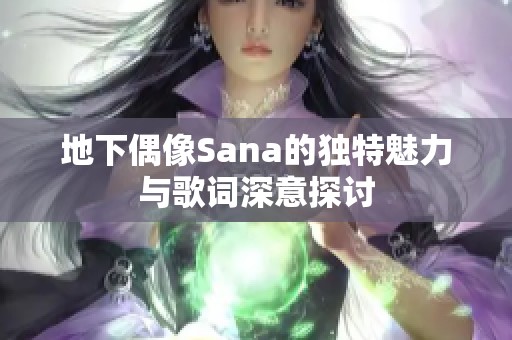 地下偶像Sana的獨(dú)特魅力與歌詞深意探討