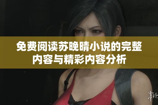 免費閱讀蘇晚晴小說的完整內容與精彩內容分析