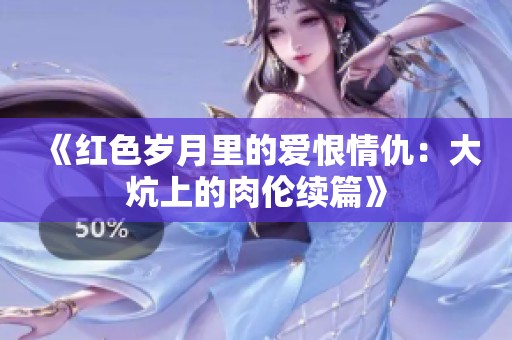 《紅色歲月里的愛(ài)恨情仇：大炕上的肉倫續(xù)篇》