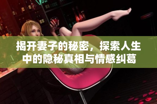 揭開妻子的秘密，探索人生中的隱秘真相與情感糾葛