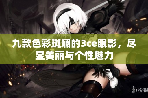 九款色彩斑斕的3ce眼影，盡顯美麗與個性魅力