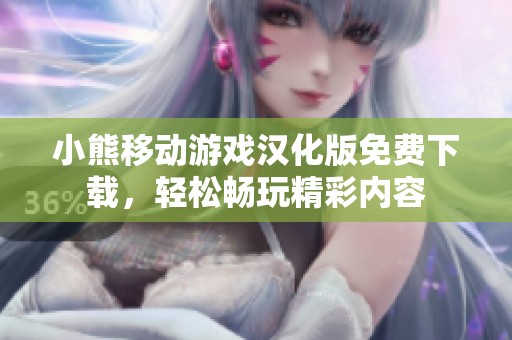 小熊移動游戲漢化版免費下載，輕松暢玩精彩內(nèi)容