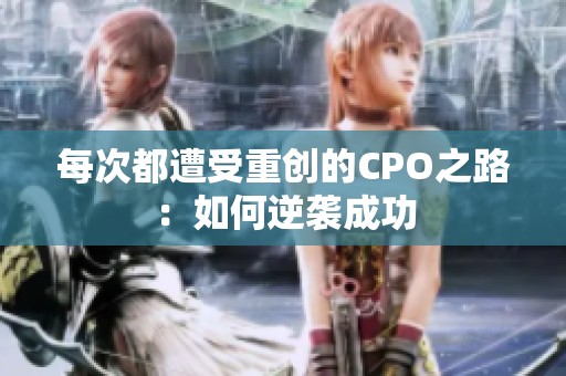 每次都遭受重創的CPO之路：如何逆襲成功