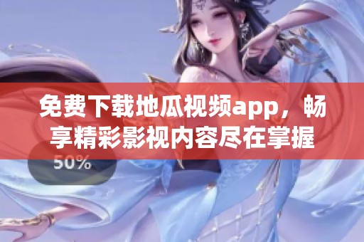 免費下載地瓜視頻app，暢享精彩影視內容盡在掌握