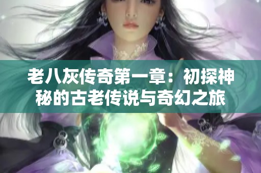 老八灰傳奇第一章：初探神秘的古老傳說(shuō)與奇幻之旅