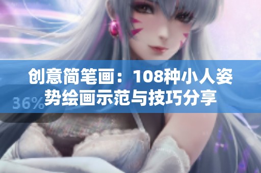 創(chuàng)意簡筆畫：108種小人姿勢繪畫示范與技巧分享