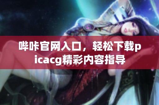嗶咔官網入口，輕松下載picacg精彩內容指導