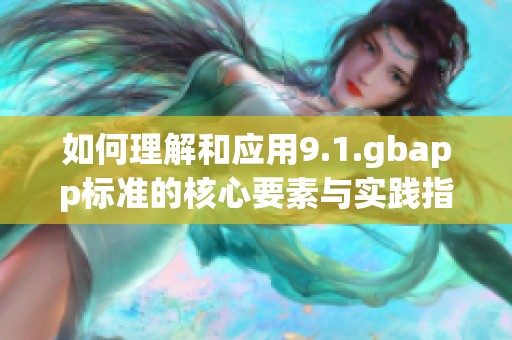 如何理解和應用9.1.gbapp標準的核心要素與實踐指導