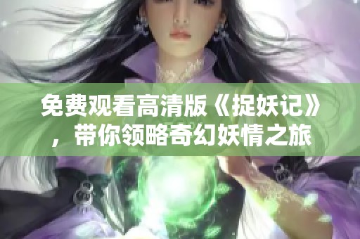 免費觀看高清版《捉妖記》，帶你領(lǐng)略奇幻妖情之旅