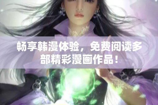 暢享韓漫體驗，免費閱讀多部精彩漫畫作品！